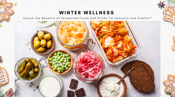 Winter Wellness: Unlock the Benefits of Fermented Foods and Drinks for Immunity and Comfort